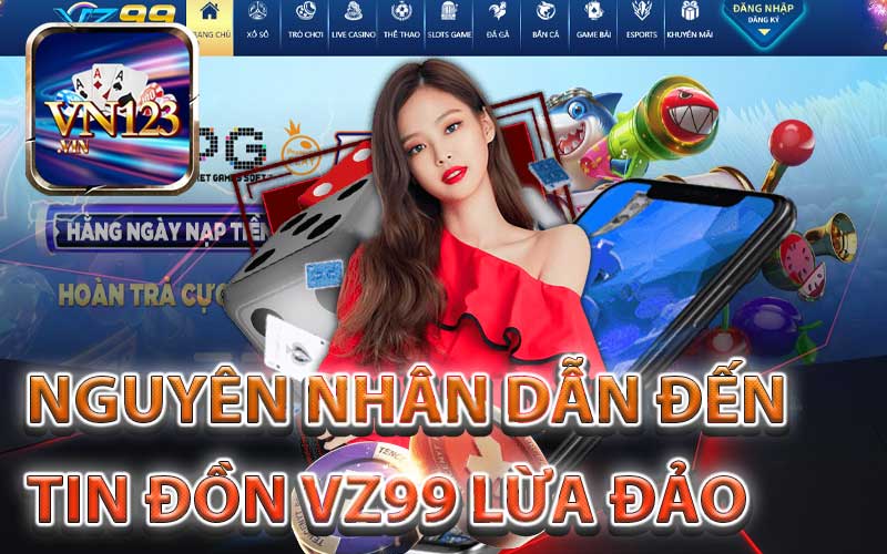 Nguyên Nhân Dẫn Đến Tin Đồn VZ99 Lừa Đảo