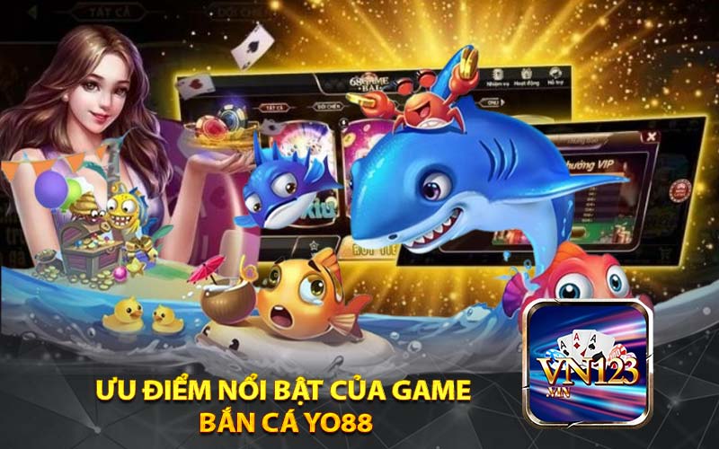 Ưu Điểm Nổi Bật Của Game Bắn Cá YO88