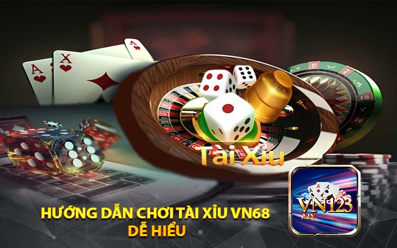 Hướng dẫn chơi tài xỉu VN68 dễ hiểu